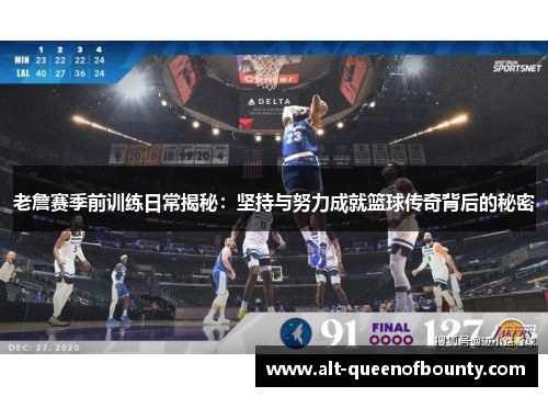老詹赛季前训练日常揭秘：坚持与努力成就篮球传奇背后的秘密