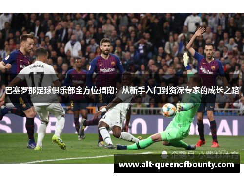巴塞罗那足球俱乐部全方位指南：从新手入门到资深专家的成长之路
