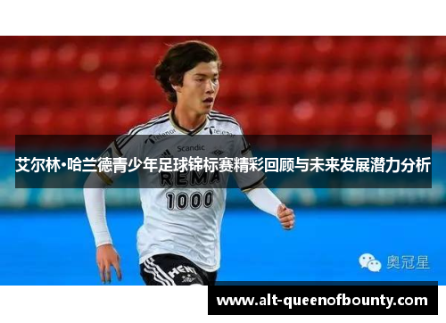 艾尔林·哈兰德青少年足球锦标赛精彩回顾与未来发展潜力分析