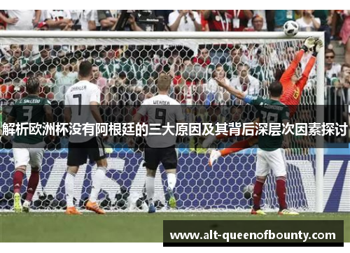 解析欧洲杯没有阿根廷的三大原因及其背后深层次因素探讨