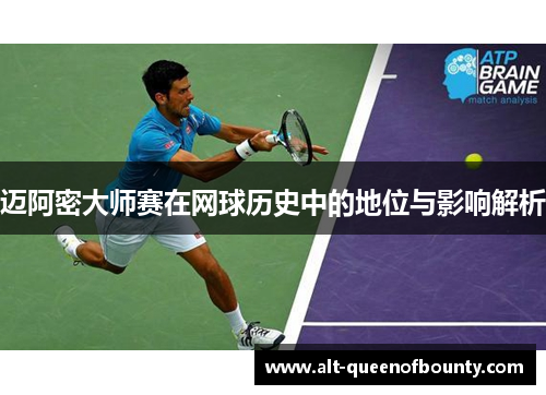 迈阿密大师赛在网球历史中的地位与影响解析 迈阿密大师赛在网球历史中的地位与影响解析