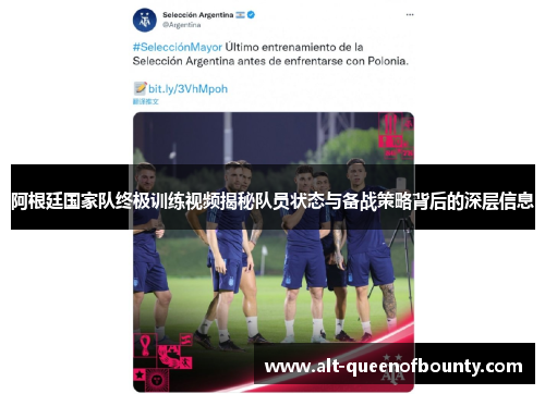 阿根廷国家队终极训练视频揭秘队员状态与备战策略背后的深层信息 阿根廷国家队终极训练视频揭秘队员状态与备战策略背后的深层信息