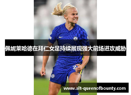 佩妮莱哈德在拜仁女足持续展现强大前场进攻威胁 佩妮莱哈德在拜仁女足持续展现强大前场进攻威胁