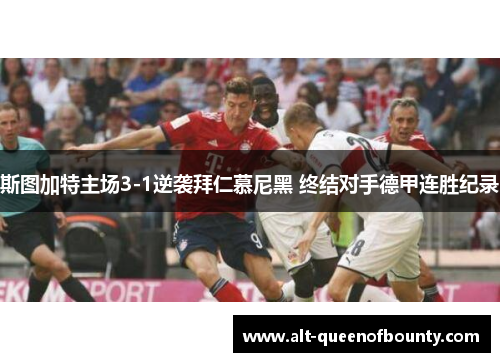斯图加特主场3-1逆袭拜仁慕尼黑 终结对手德甲连胜纪录 斯图加特主场3-1逆袭拜仁慕尼黑 终结对手德甲连胜纪录